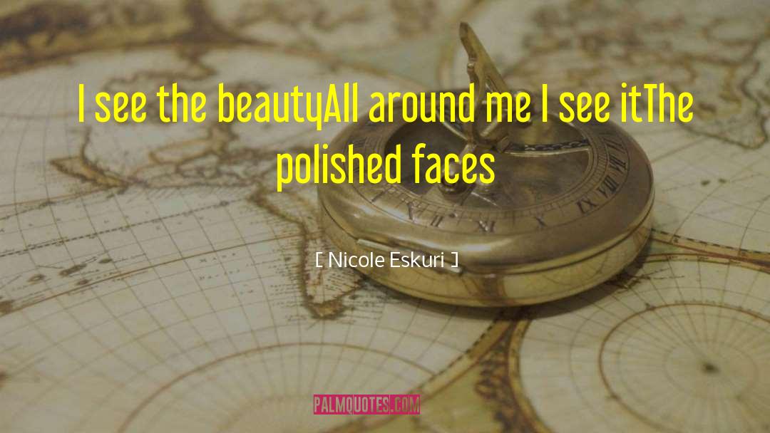 Nicole Eskuri Quotes: I see the beauty<br />All