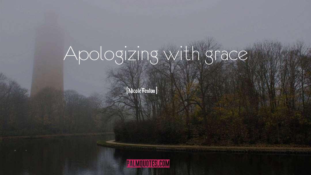 Nicole Fenton Quotes: Apologizing with grace