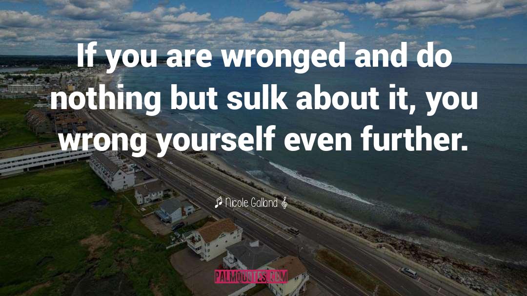 Nicole Galland Quotes: If you are wronged and