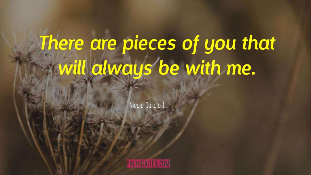 Nicole Garcia Quotes: There are pieces of you