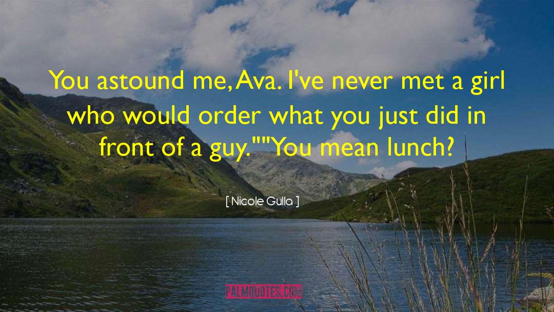 Nicole Gulla Quotes: You astound me, Ava. I've