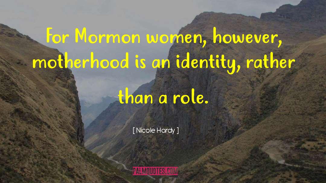 Nicole Hardy Quotes: For Mormon women, however, motherhood