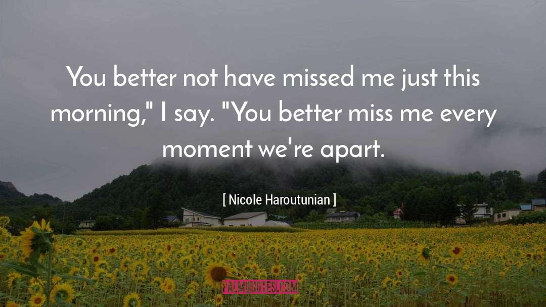 Nicole Haroutunian Quotes: You better not have missed