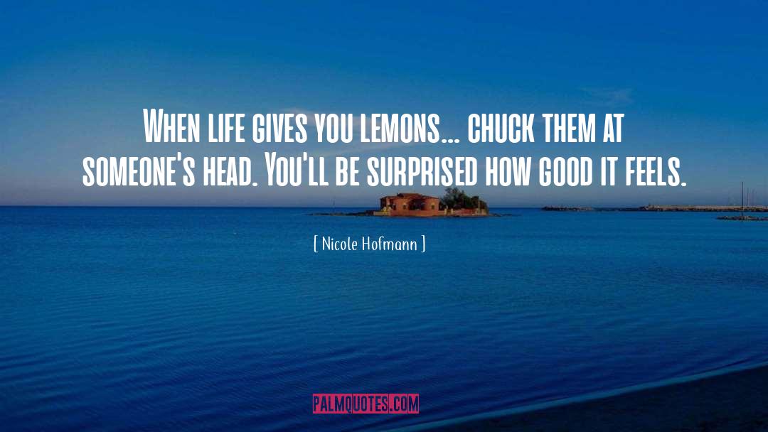 Nicole Hofmann Quotes: When life gives you lemons...