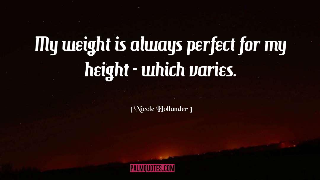 Nicole Hollander Quotes: My weight is always perfect