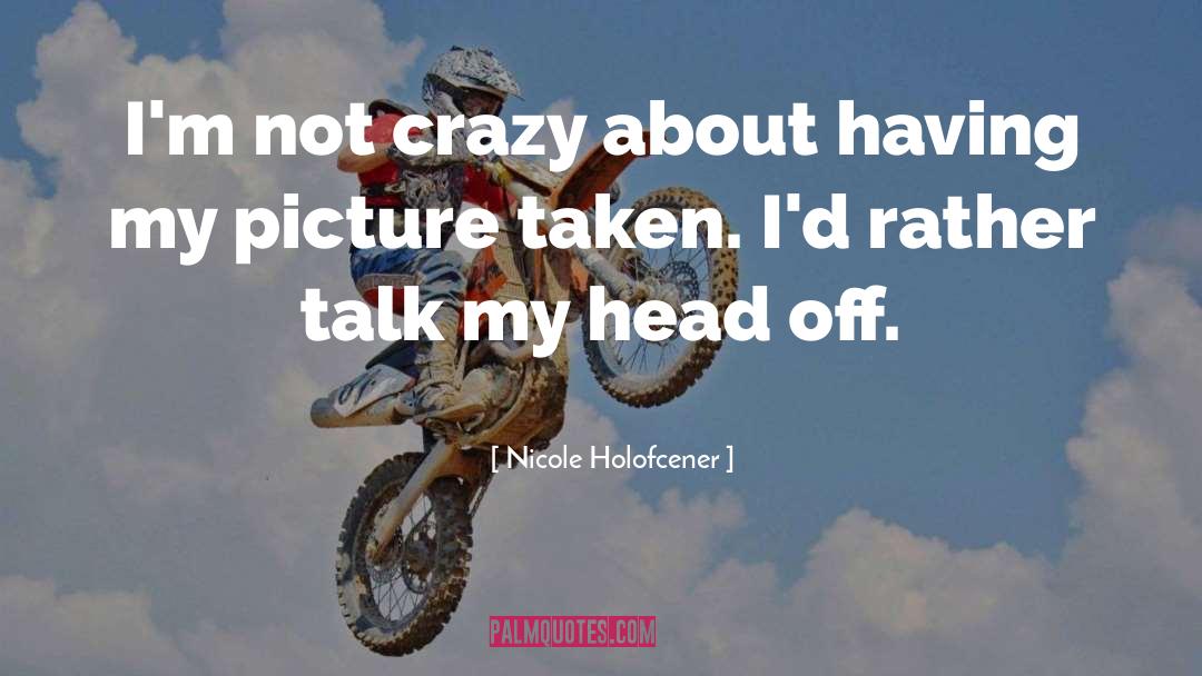 Nicole Holofcener Quotes: I'm not crazy about having