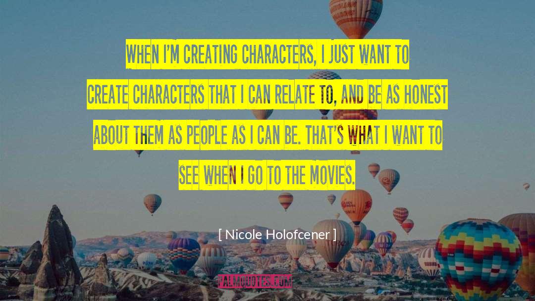 Nicole Holofcener Quotes: When I'm creating characters, I