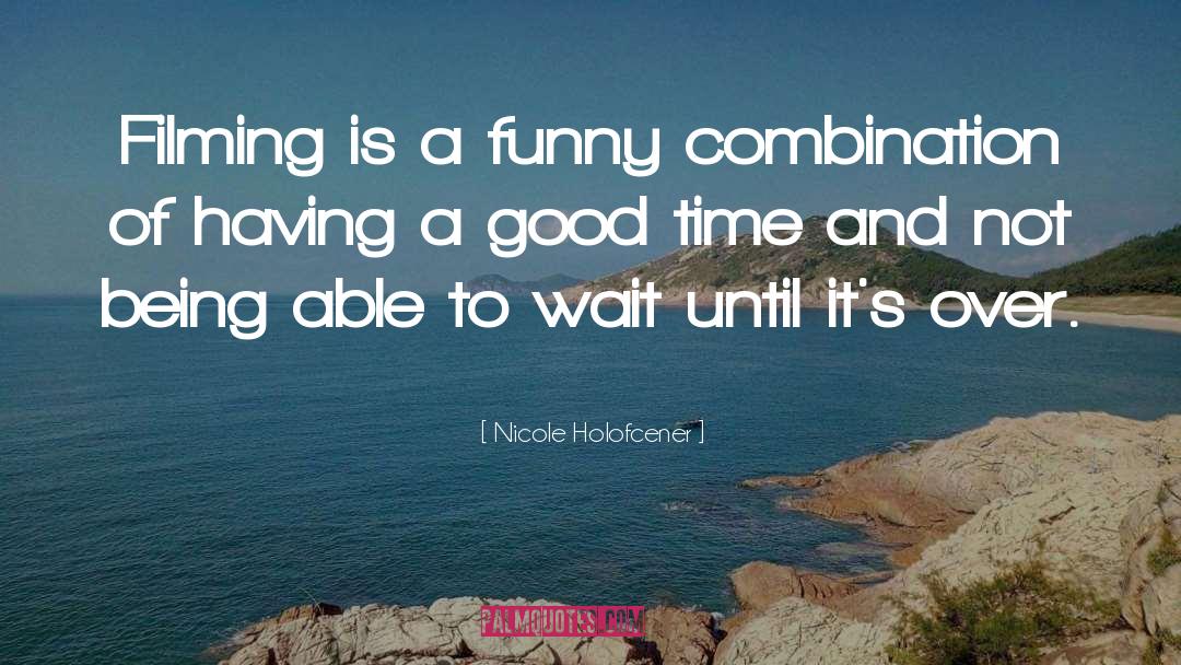 Nicole Holofcener Quotes: Filming is a funny combination