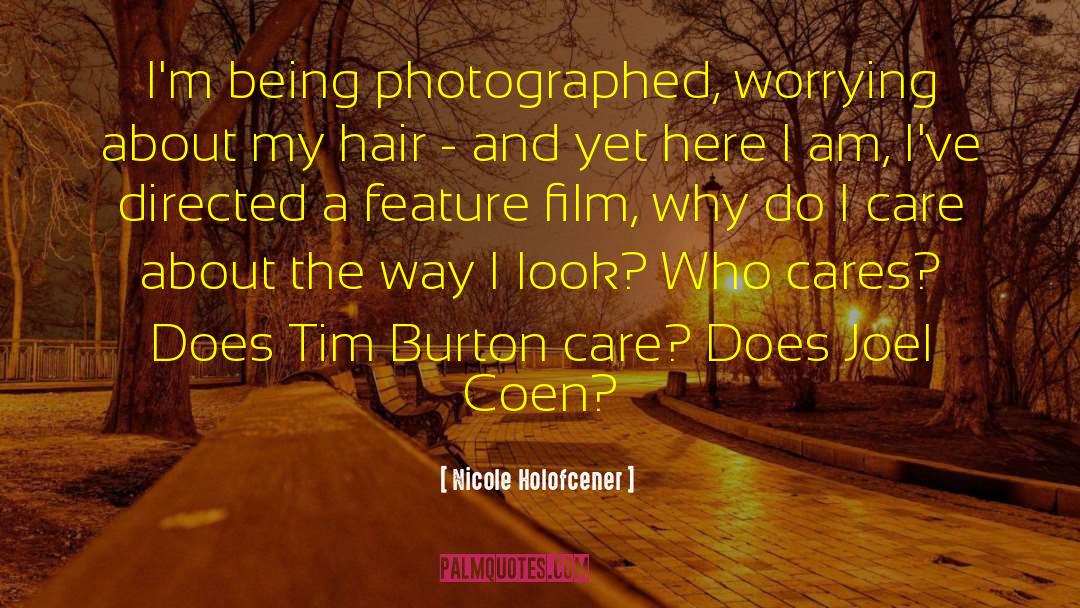 Nicole Holofcener Quotes: I'm being photographed, worrying about