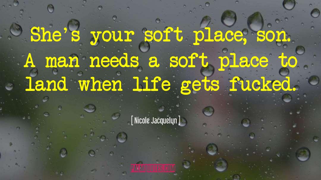 Nicole Jacquelyn Quotes: She's your soft place, son.