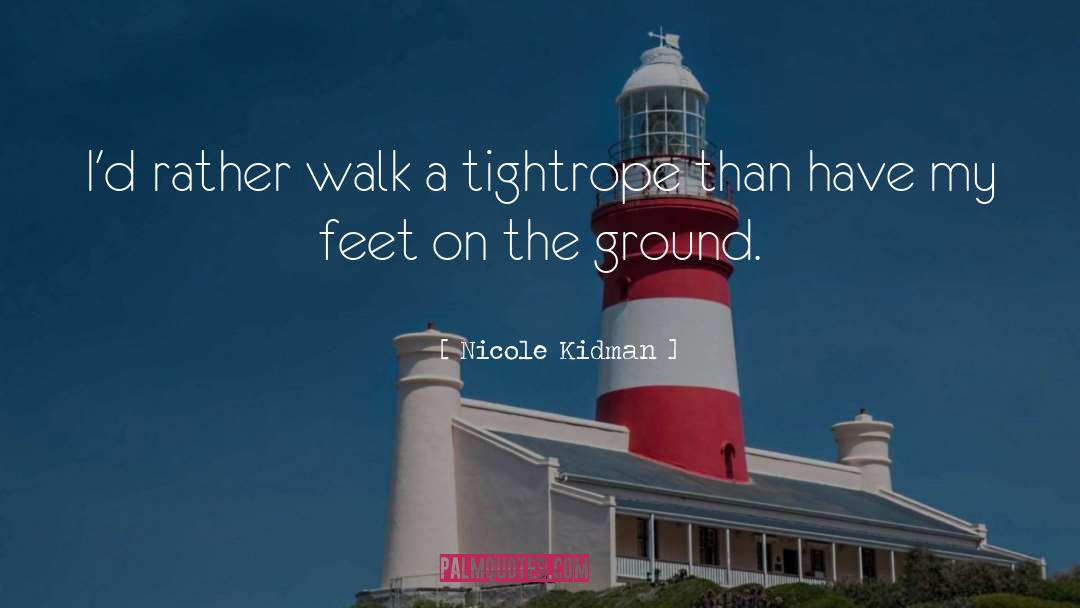 Nicole Kidman Quotes: I'd rather walk a tightrope