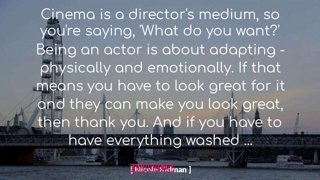 Nicole Kidman Quotes: Cinema is a director's medium,