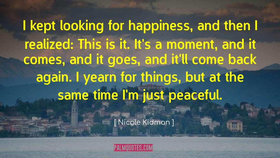 Nicole Kidman Quotes: I kept looking for happiness,