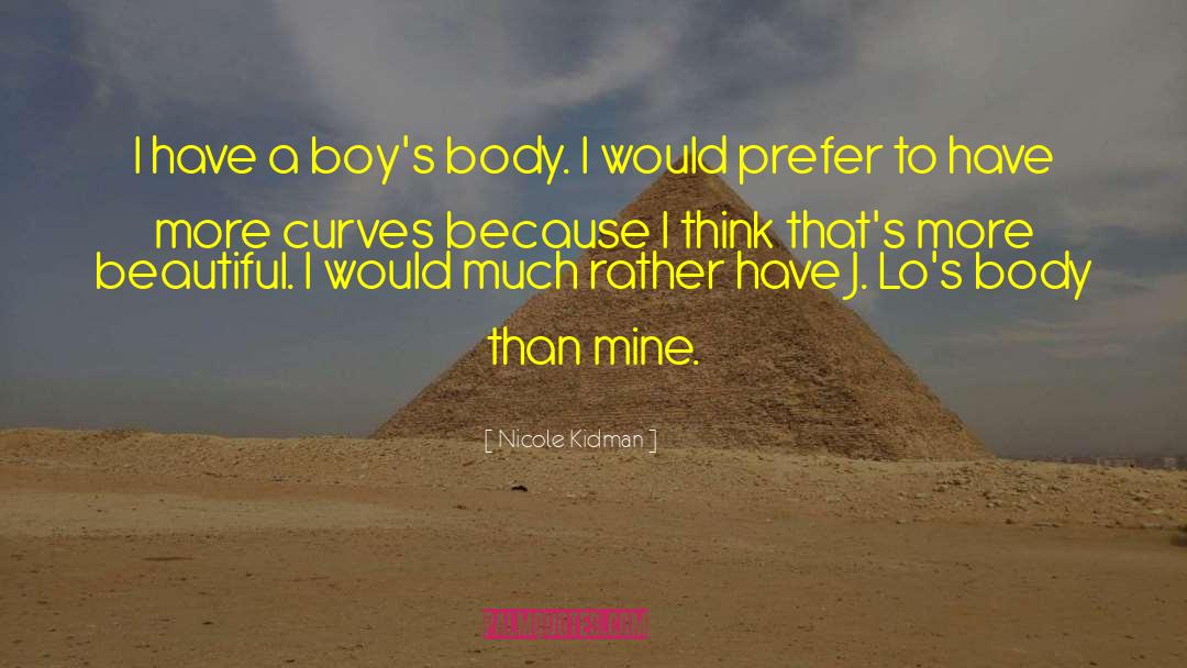 Nicole Kidman Quotes: I have a boy's body.