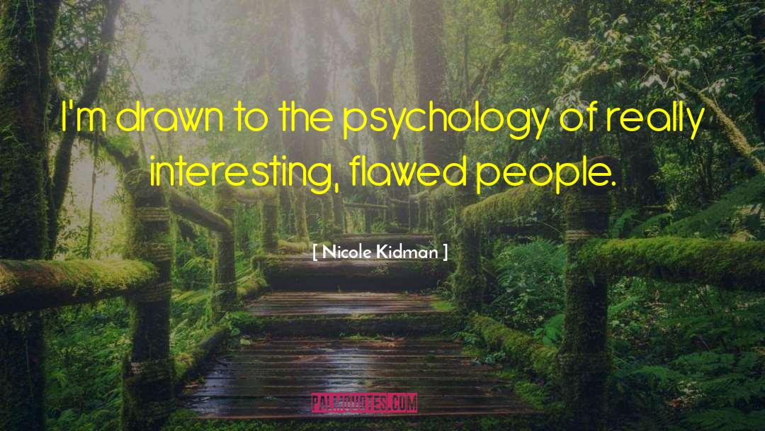 Nicole Kidman Quotes: I'm drawn to the psychology