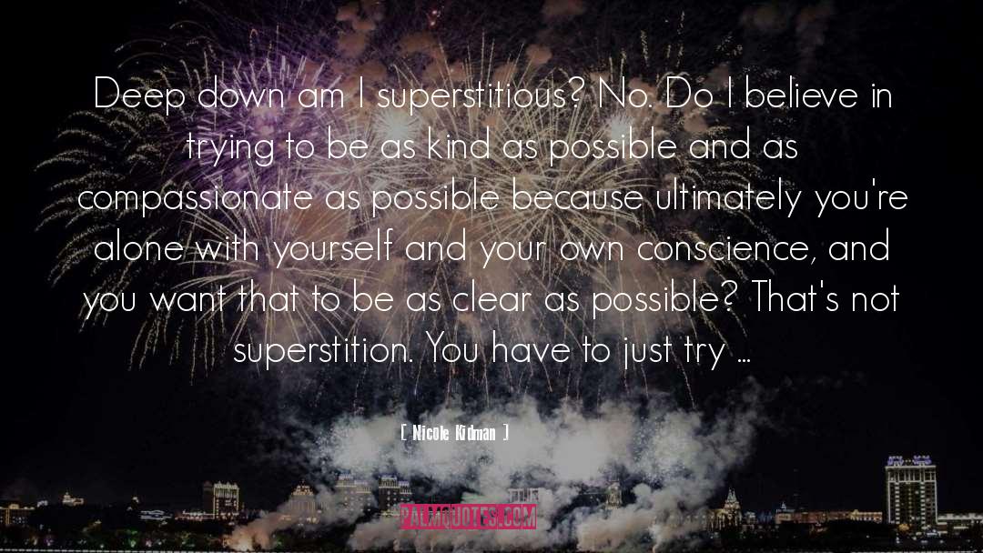 Nicole Kidman Quotes: Deep down am I superstitious?