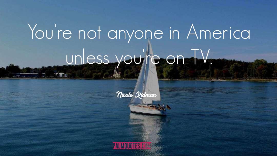 Nicole Kidman Quotes: You're not anyone in America