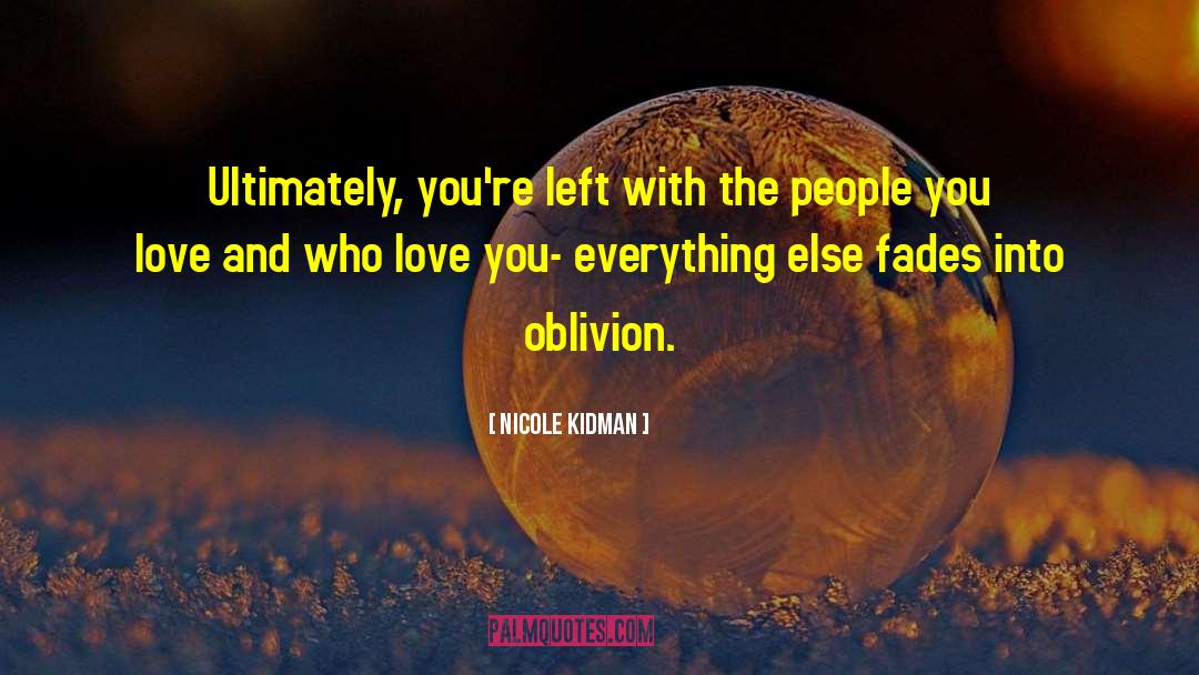 Nicole Kidman Quotes: Ultimately, you're left with the