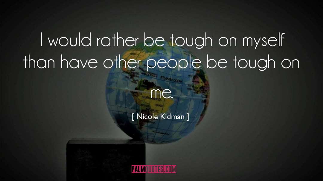 Nicole Kidman Quotes: I would rather be tough