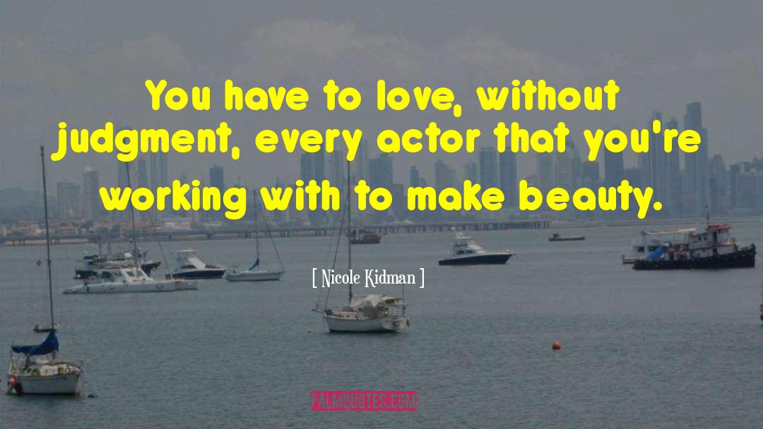 Nicole Kidman Quotes: You have to love, without