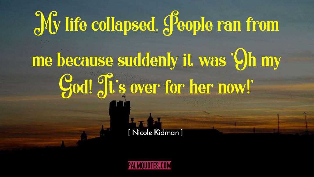 Nicole Kidman Quotes: My life collapsed. People ran