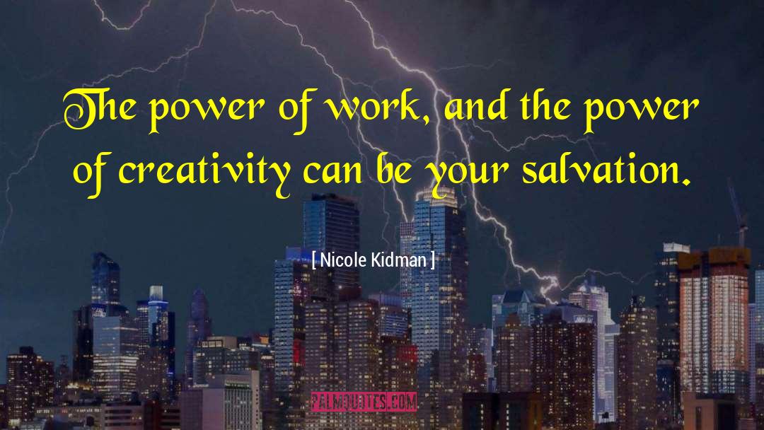 Nicole Kidman Quotes: The power of work, and