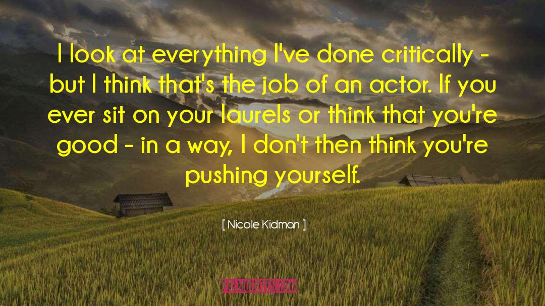 Nicole Kidman Quotes: I look at everything I've