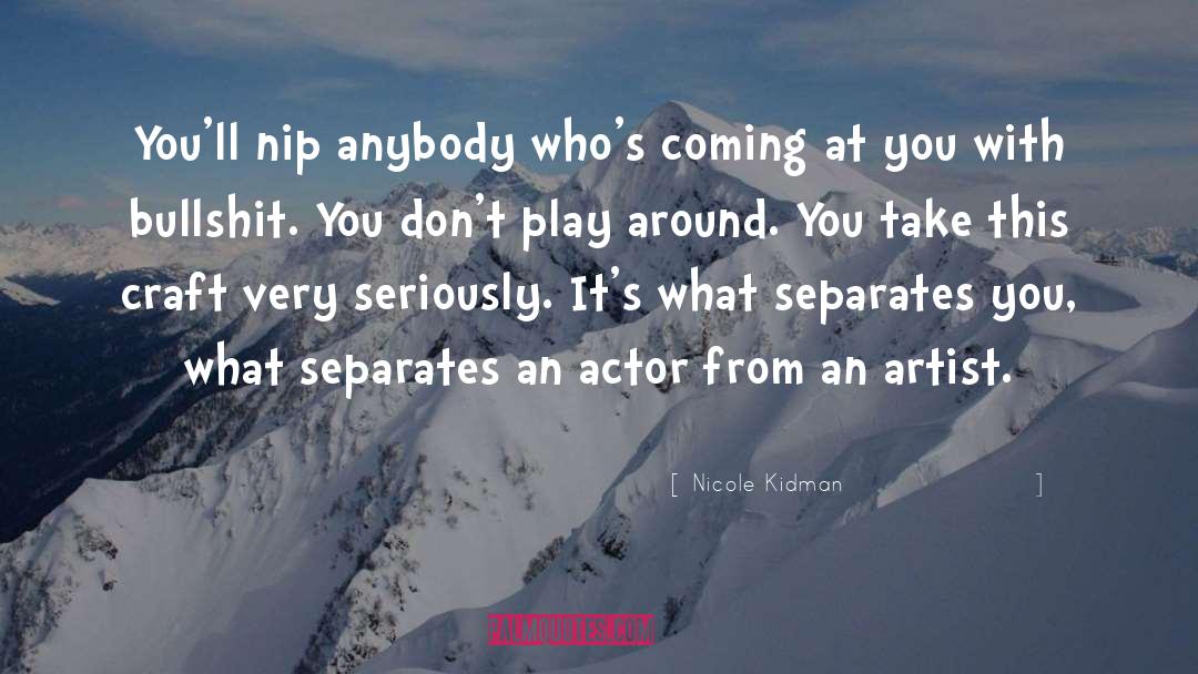 Nicole Kidman Quotes: You'll nip anybody who's coming