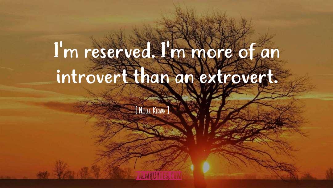 Nicole Kidman Quotes: I'm reserved. I'm more of