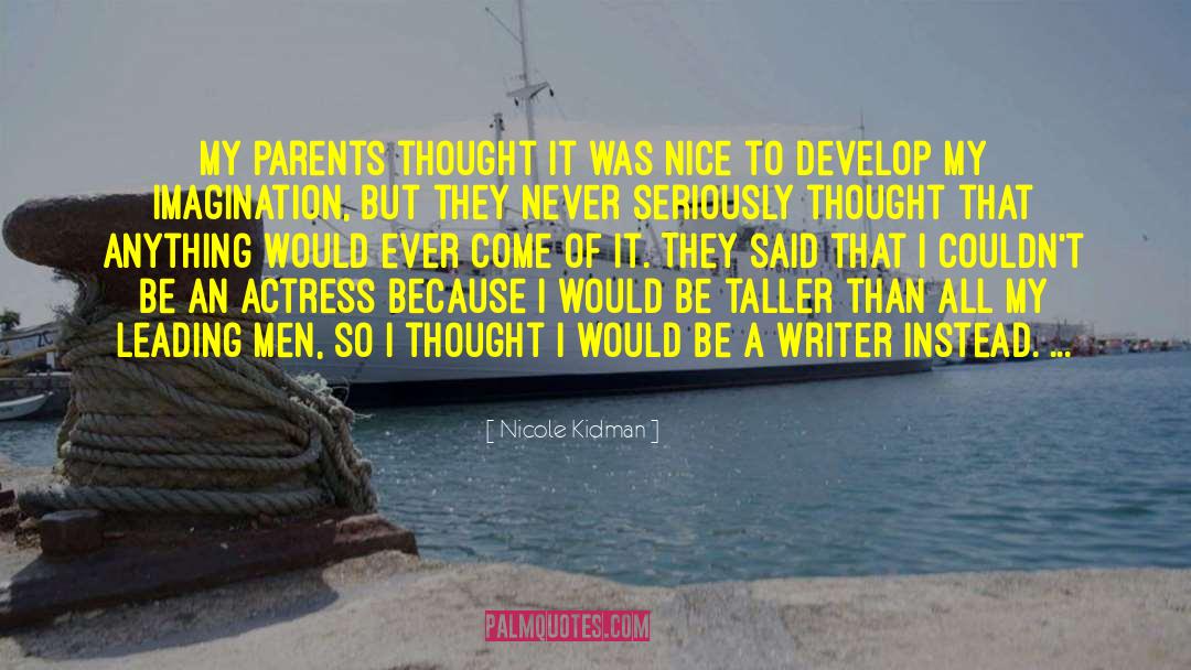 Nicole Kidman Quotes: My parents thought it was