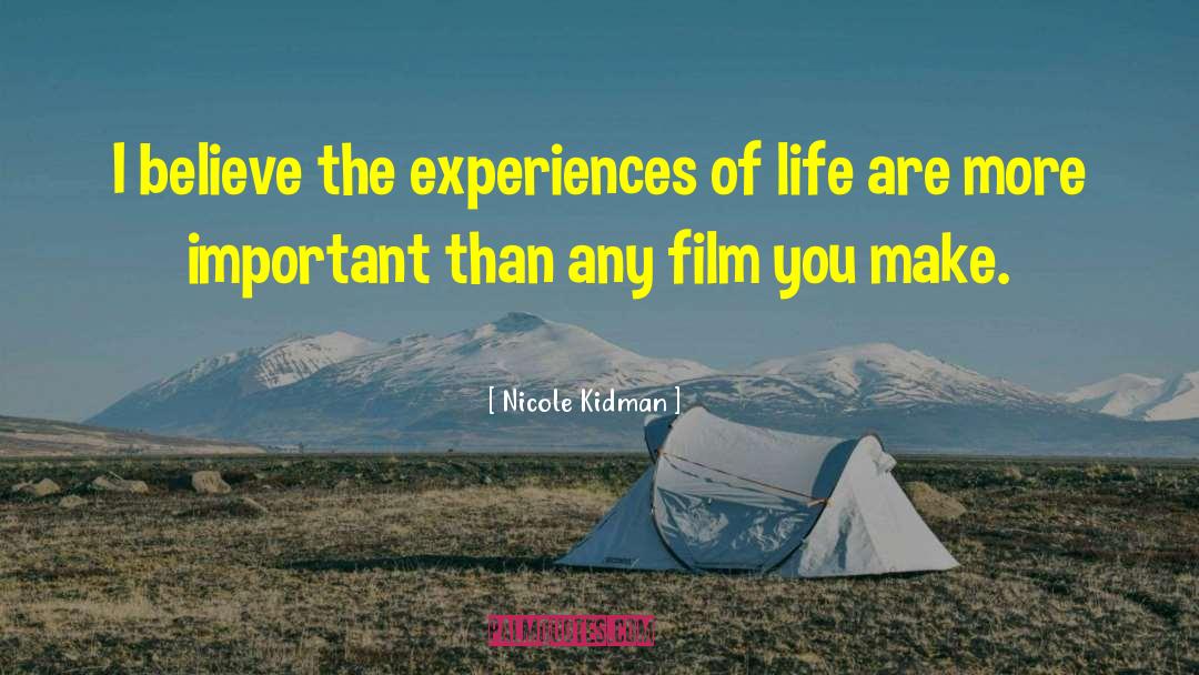 Nicole Kidman Quotes: I believe the experiences of