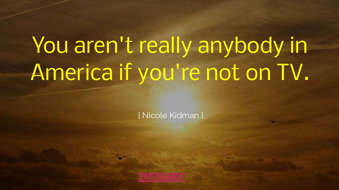Nicole Kidman Quotes: You aren't really anybody in