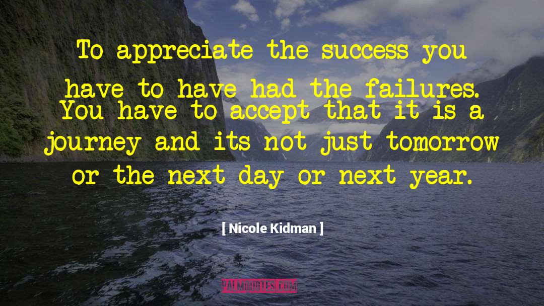 Nicole Kidman Quotes: To appreciate the success you