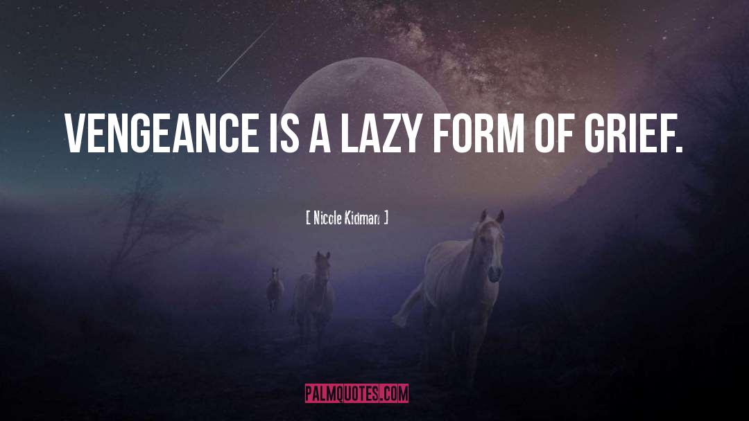 Nicole Kidman Quotes: Vengeance is a lazy form
