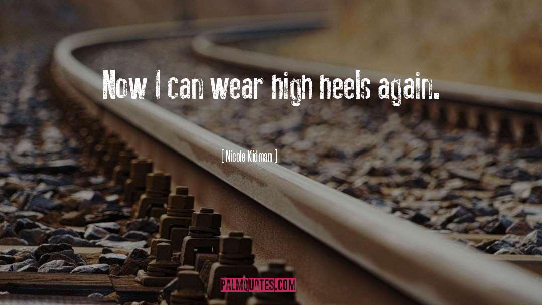 Nicole Kidman Quotes: Now I can wear high