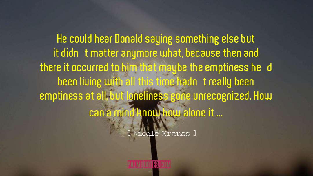 Nicole Krauss Quotes: He could hear Donald saying