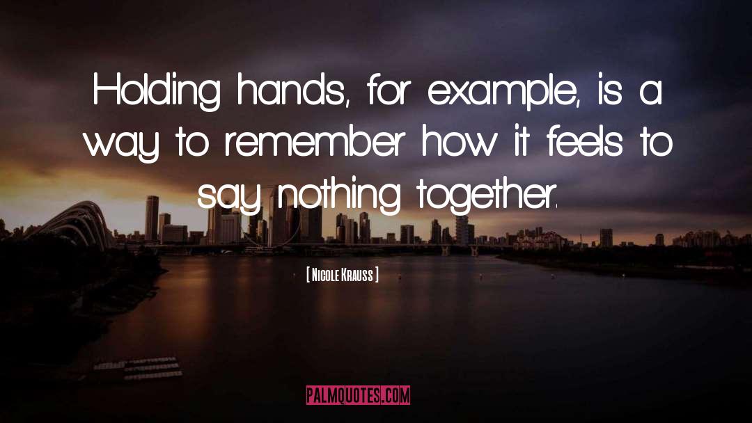 Nicole Krauss Quotes: Holding hands, for example, is