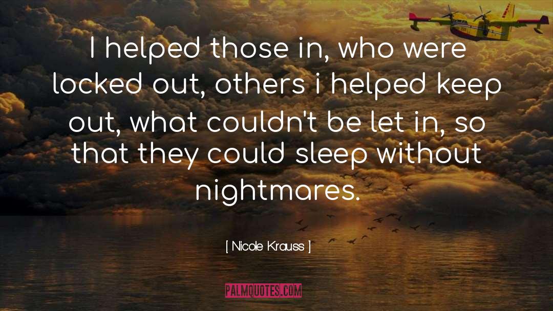 Nicole Krauss Quotes: I helped those in, who