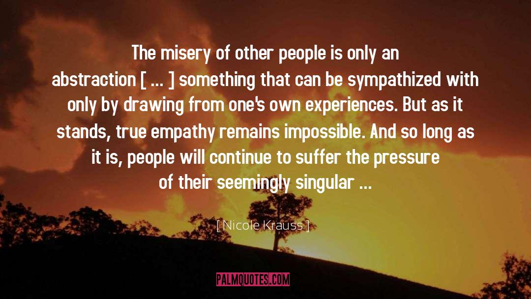 Nicole Krauss Quotes: The misery of other people