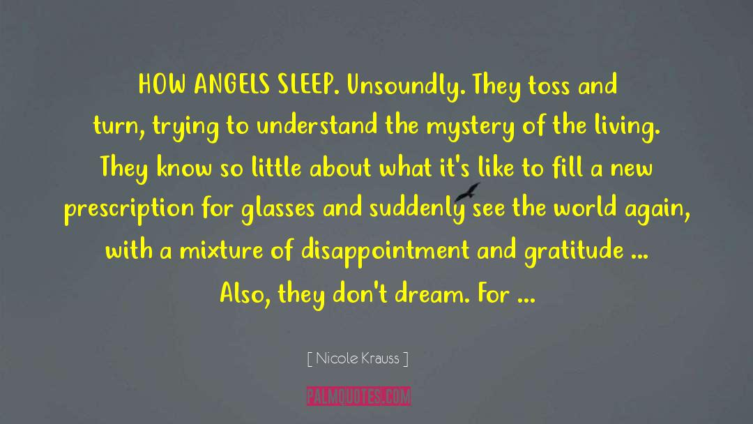 Nicole Krauss Quotes: HOW ANGELS SLEEP. Unsoundly. They