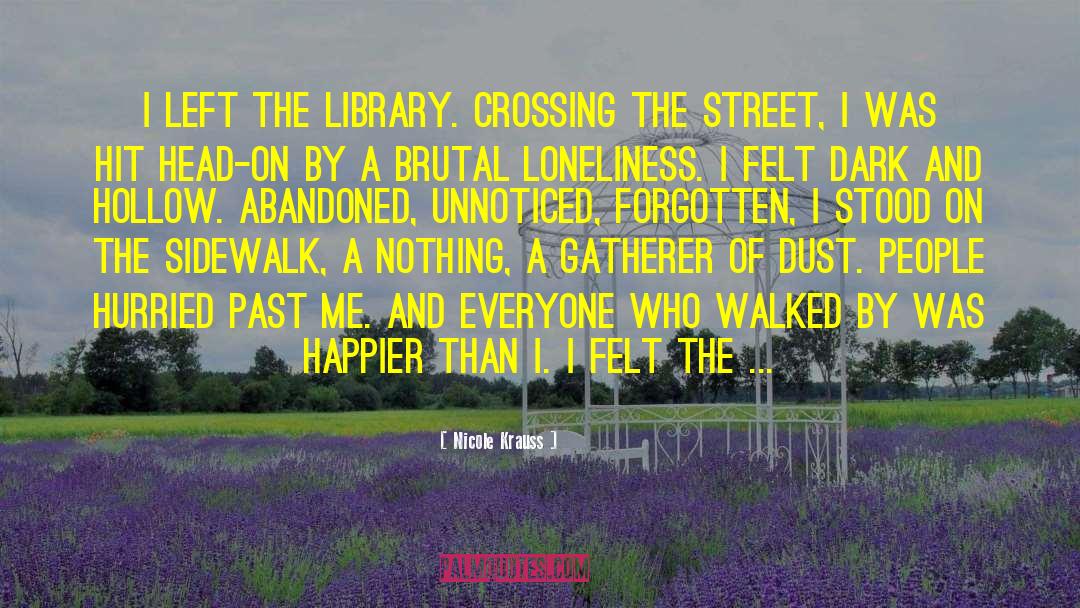 Nicole Krauss Quotes: I left the library. Crossing