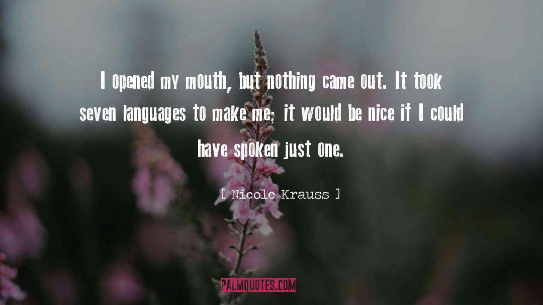 Nicole Krauss Quotes: I opened my mouth, but