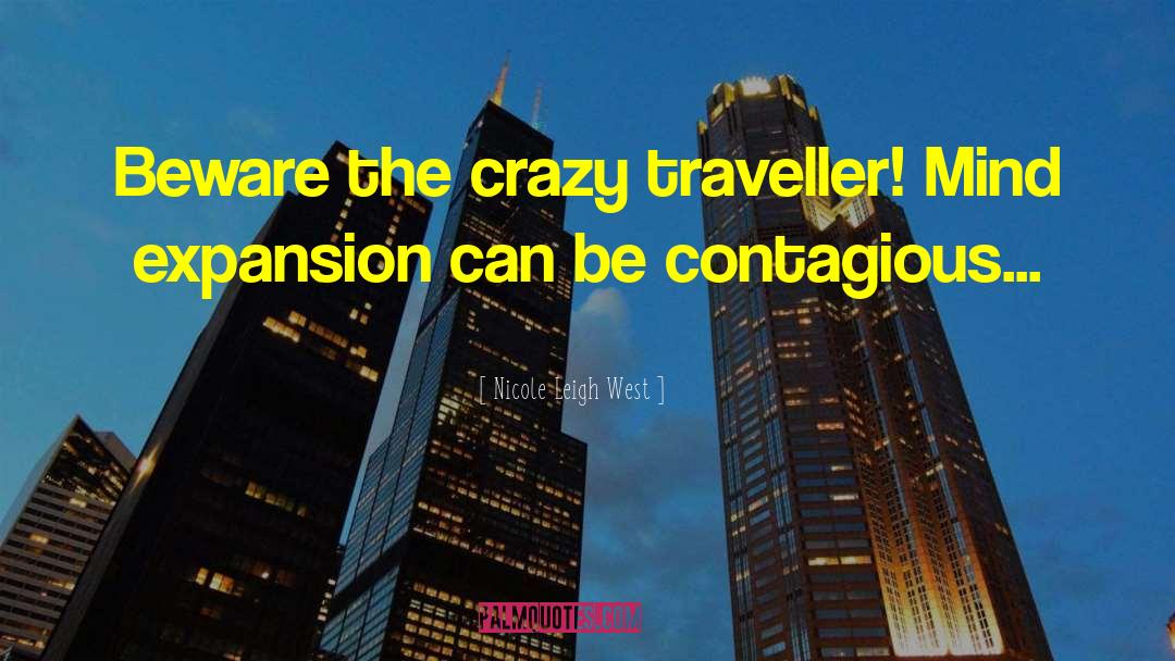 Nicole Leigh West Quotes: Beware the crazy traveller! Mind