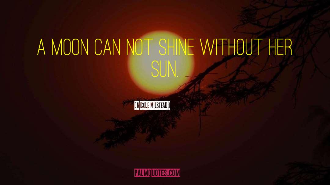 Nicole Milstead Quotes: A moon can not shine