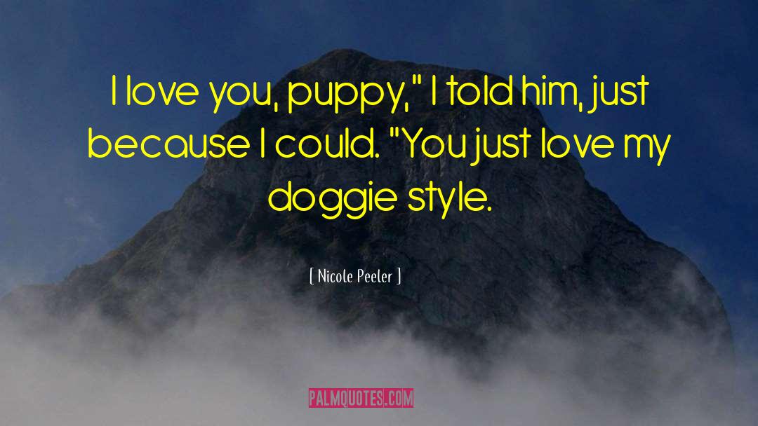 Nicole Peeler Quotes: I love you, puppy,