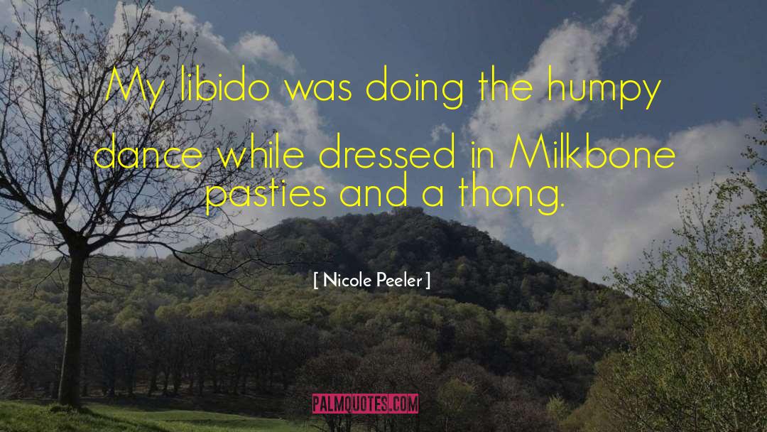 Nicole Peeler Quotes: My libido was doing the