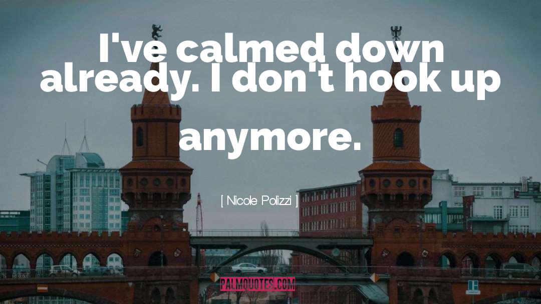 Nicole Polizzi Quotes: I've calmed down already. I