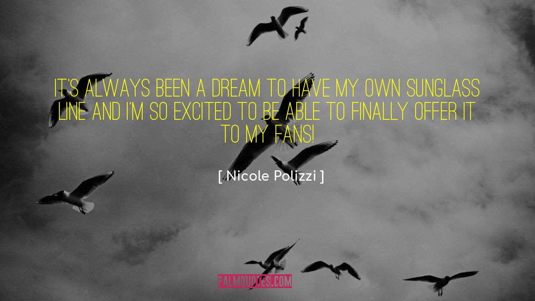 Nicole Polizzi Quotes: It's always been a dream