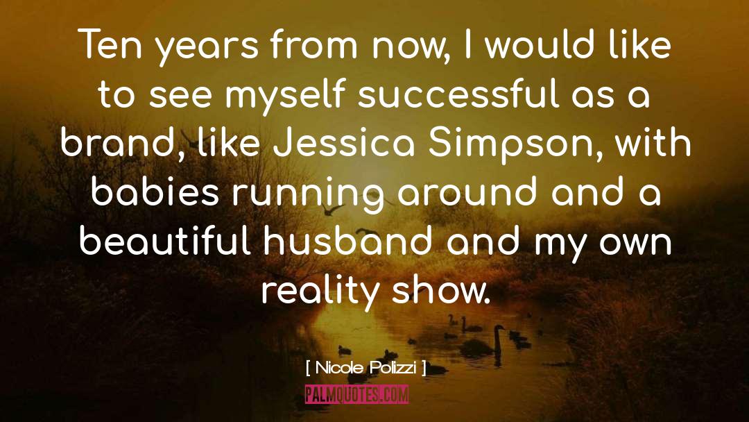 Nicole Polizzi Quotes: Ten years from now, I