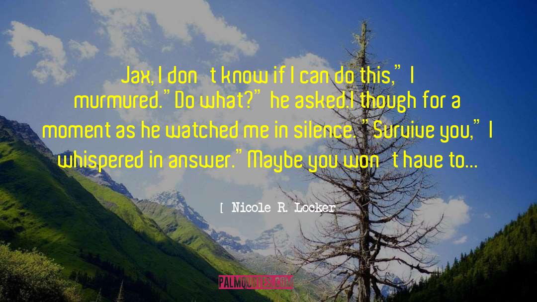 Nicole R. Locker Quotes: Jax, I don't know if